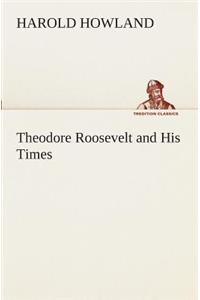 Theodore Roosevelt and His Times