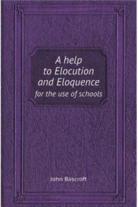 A Help to Elocution and Eloquence for the Use of Schools