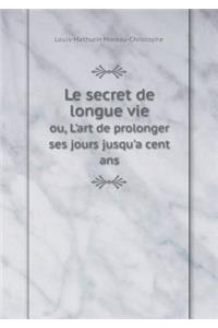 Le Secret de Longue Vie Ou, l'Art de Prolonger Ses Jours Jusqu'a Cent ANS
