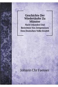 Geschichte Der Wiedertäufer Zu Münster Nach Urkunden Und Berirchten Von Zeitgenossen Dem Deutschen Volke Erzählt