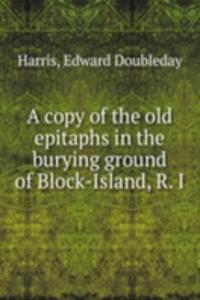 copy of the old epitaphs in the burying ground of Block-Island, R. I