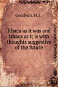 ITHACA AS IT WAS AND ITHACA AS IT IS WI