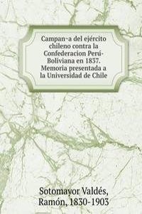 Campana del ejercito chileno contra la Confederacion Peru-Boliviana en 1837. Memoria presentada a la Universidad de Chile