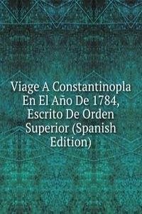 Viage A Constantinopla En El Ano De 1784, Escrito De Orden Superior (Spanish Edition)