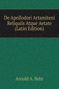 De Apollodori Artamiteni Reliquiis Atque Aetate (Latin Edition)