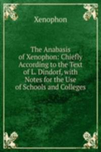 Anabasis of Xenophon: Chiefly According to the Text of L. Dindorf, with Notes for the Use of Schools and Colleges