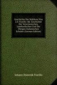 Geschichte Der Mahlerey Von J.D. Fiorillo: Bd. Geschichte Der Venezianischen, Lombardischen Und Der Ubrigen Italianischen Schulen (German Edition)