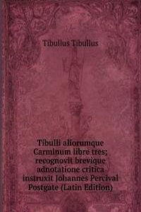 Tibulli aliorumque Carminum libre tres; recognovit brevique adnotatione critica instruxit Johannes Percival Postgate (Latin Edition)