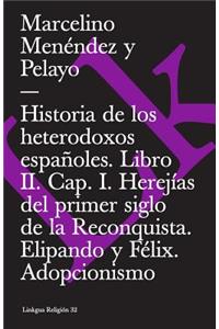 Historia de Los Heterodoxos Españoles. Libro II. Cap. I. Herejías del Primer Siglo de la Reconquista. Elipando Y Félix. Adopcionismo