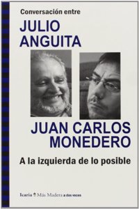 Conversacion entre JULIO ANGUITA y JUAN CARLOS MONEDERO. A la izquierda de lo posible