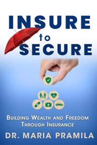 Insure to Secure : Building Wealth & Freedom Through Insurance