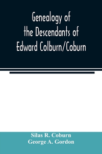 Genealogy of the descendants of Edward Colburn/Coburn; came from England, 1635; purchased land in Dracutt on Merrimack, 1668; occupied his purchase, 1669