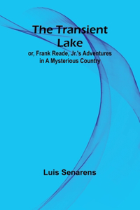 Transient Lake; or, Frank Reade, Jr.'s Adventures in a Mysterious Country