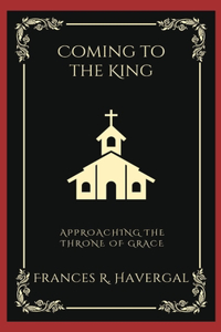 Coming to the King: Approaching the Throne of Grace (Grapevine Press)