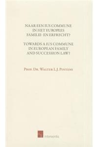 Towards a Ius Commune in European Family and Succession Law?: Naar Een Ius Commune in Het Europees Familie- En Erfrecht?