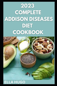 2023 Complete Addison Diseases Diet Cookbook