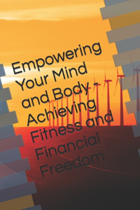 Empowering Your Mind and Body - Achieving Fitness and Financial Freedom