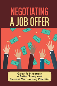 Negotiating A Job Offer: Guide To Negotiate A Better Salary And Increase Your Earning Potential: Salary Negotiation Email