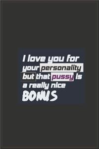 I Love You For Your Personality But That Pussy Is A Really Nice Bonus