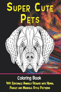 Super Cute Pets - Coloring Book - 100 Zentangle Animals Designs with Henna, Paisley and Mandala Style Patterns