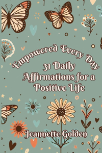 Empowered Every Day 31 Daily Affirmations for a Positive Life