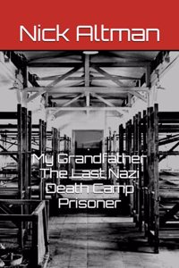 My Grandfather The Last Nazi Death Camp Prisoner