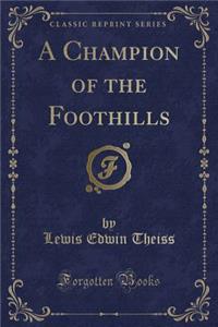 A Champion of the Foothills (Classic Reprint)