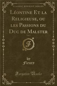 Léontine Et La Religieuse, Ou Les Passions Du Duc de Malster, Vol. 2 (Classic Reprint)