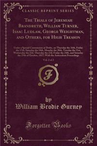 The Trials of Jeremiah Brandreth, William Turner, Isaac Ludlam, George Weightman, and Others, for High Treason, Vol. 2 of 2