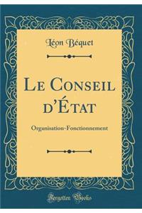 Le Conseil d'ï¿½tat: Organisation-Fonctionnement (Classic Reprint)