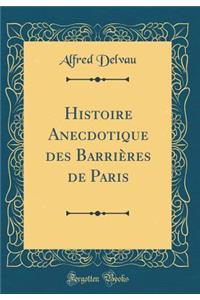 Histoire Anecdotique Des BarriÃ¨res de Paris (Classic Reprint)