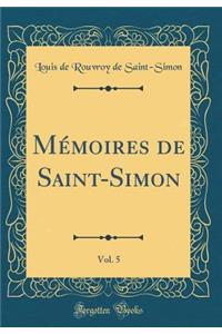 Mémoires de Saint-Simon, Vol. 5 (Classic Reprint)