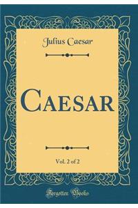 Caesar, Vol. 2 of 2 (Classic Reprint)