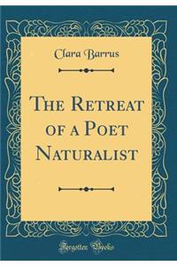 The Retreat of a Poet Naturalist (Classic Reprint)
