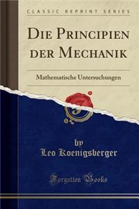 Die Principien Der Mechanik: Mathematische Untersuchungen (Classic Reprint)