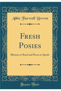 Fresh Posies: Rhymes to Read and Pieces to Speak (Classic Reprint)