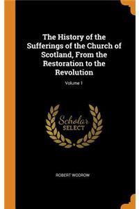 The History of the Sufferings of the Church of Scotland, from the Restoration to the Revolution; Volume 1