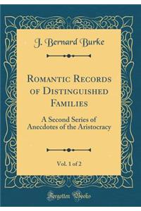 Romantic Records of Distinguished Families, Vol. 1 of 2: A Second Series of Anecdotes of the Aristocracy (Classic Reprint)