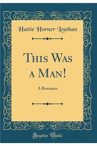 This Was a Man!: A Romance (Classic Reprint)