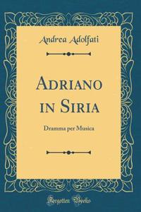 Adriano in Siria: Dramma Per Musica (Classic Reprint)