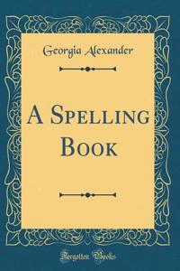A Spelling Book (Classic Reprint)