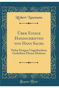 Ã?ber Einige Handschriften Von Hans Sachs: Nebst Einigen Ungedruckten Gedichten Dieses Dichters (Classic Reprint)