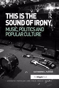 This Is the Sound of Irony: Music, Politics and Popular Culture