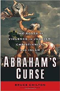 Abrahams Curse: The Roots of Violence in Judaism, Christianity, and Islam