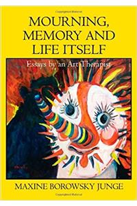Mourning, Memory, and Life Itself: Essays by an Art Therapist
