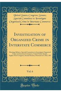 Investigation of Organized Crime in Interstate Commerce, Vol. 6: Hearings Before a Special Committee to Investigate Organized Crime in Interstate Commerce, United States Senate, Eighty-First Congress, Second Session, Pursuant to S. Res, 202