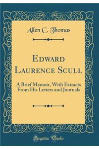 Edward Laurence Scull: A Brief Memoir, with Extracts from His Letters and Journals (Classic Reprint)