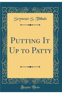 Putting It Up to Patty (Classic Reprint)