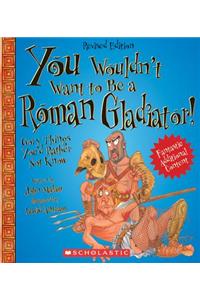 You Wouldn't Want to Be a Roman Gladiator! (Revised Edition) (You Wouldn't Want To... Ancient Civilization)