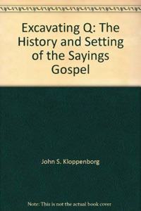 Excavating Q: The History and Setting of the Sayings Gospel